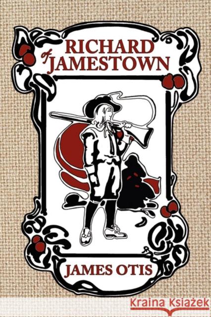 Richard of Jamestown: A Story of Virginia Colony Otis, James 9780979087608 Living Books Press