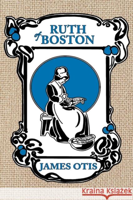 Ruth of Boston: A Story of the Massachusetts Bay Colony Otis, James 9780979087639 Living Books Press