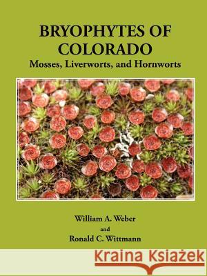 Bryophytes of Colorado: Mosses, Liverworts, and Hornworts Weber, William a. 9780979090912 Pilgrims' Process