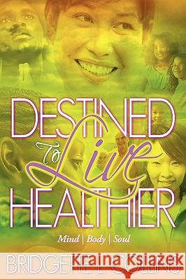 Destined to Live Healthier: Mind, Body and Soul Collins, Bridgette Lachelle 9780979093227 Origins Publishing Company