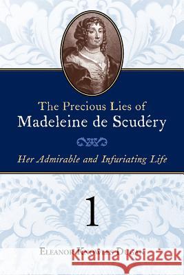 The Precious Lies of Madeleine de Scudéry: Her Admirable and Infuriating Life. Book 1 Dugan, Eleanor Knowles 9780979099403 Grand Cyrus Press
