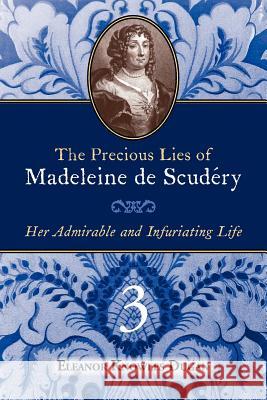 The Precious Lies of Madeleine de Scudry: Her Admirable and Infuriating Life. Book 3 Eleanor Knowles Dugan 9780979099427 Grand Cyrus Press