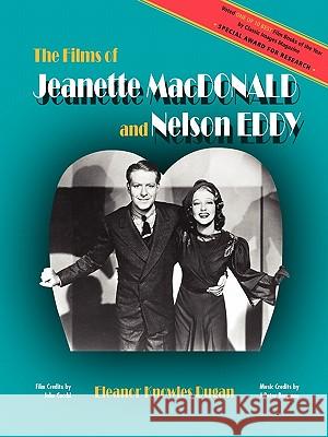 The Films of Jeanette MacDonald and Nelson Eddy Eleanor Knowles Dugan John Cocchi J. Peter Bergman 9780979099458
