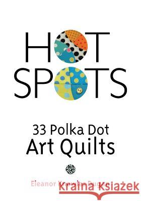 Hot Spots: 33 Polka Dot Art Quilts Eleanor Knowles Dugan 9780979099472 Grand Cyrus Press