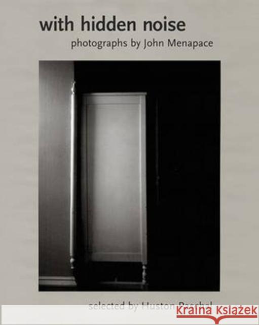 With Hidden Noise: Photographs by John Menapace John Menapace Huston Paschal 9780979123009 Rrose Elevee