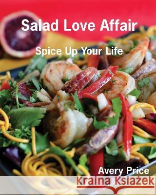 Salad Love Affair: Spice Up Your Life Price Avery 9780979127373 Avery Mercier