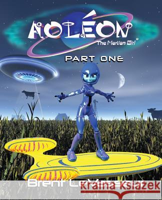 Aoleon The Martian Girl: Science Fiction Saga - Part 1 First Contact Brent Levasseur, Brent Levasseur 9780979128516 Aoleon Press