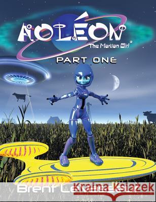 Aoleon The Martian Girl: Science Fiction Saga - Part 1 First Contact Brent Levasseur, Brent Levasseur 9780979128523 Aoleon Press