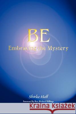 Be: Embracing the Mystery Hall, Shirlee 9780979131752 Realityisbooks.Com, Inc.