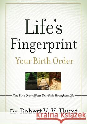 Life's Fingerprint: How Birth Order Affects Your Path Throughout Life Robert V. V. Hurst 9780979136108 Pbo Publishing