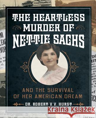 The Heartless Murder of Nettie Sachs: And the Survival of Her American Dream Robert V. V. Hurst Amber Colleran Judi Bredemeier 9780979136146 Pbo Publishing