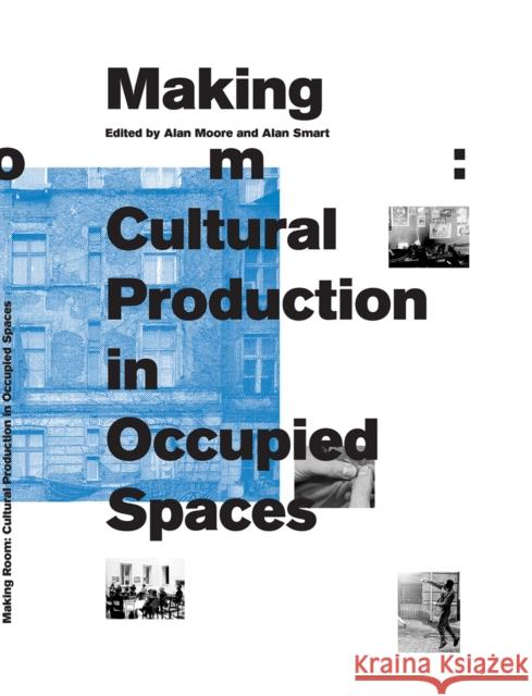 Making Room: Cultural Production in Occupied Spaces Alan Smart Alan Moore  9780979137792 Other Forms