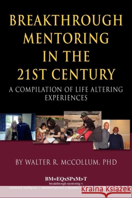 Breakthrough Mentoring in the 21st Century: A Compilation of Life Altering Experiences Walter R. McCollum 9780979140648 McCollum Enterprises LLC