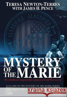 Mystery of the Marie: My Childhood Tragedy That Surfaced a Cold War Secret - 60th Anniversary Extended Edition Teresa Newton-Terres James H. Pence 9780979144769 Project-TNT, LLC