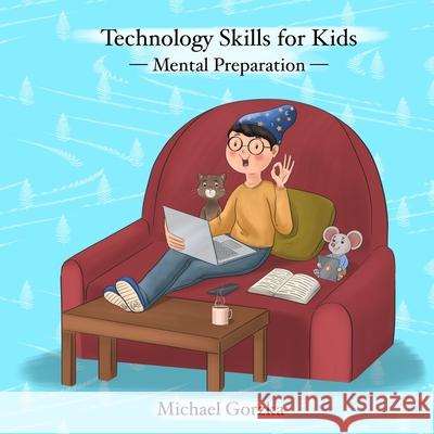 Technology Skills for Kids: Mental Preparation Michael Gorzka 9780979155598 Technology Skills for Kids