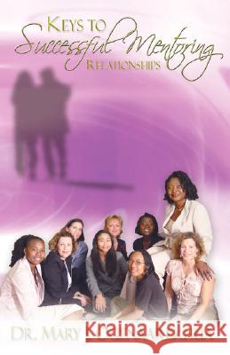 Keys to Successful Mentoring Relationships Mary J. Ogenaarekhua 9780979156663 To His Glory Publishing Company