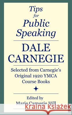 Tips for Public Speaking: Selected from Carnegie's Original 1920 YMCA Course Books Dale Carnegie, Marie Carnegie Hill 9780979160639 E & E Publishing