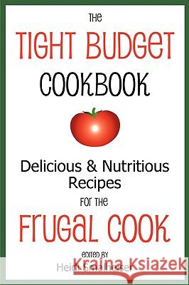 The Tight Budget Cookbook: Delicious and Nutritious Recipes for the Frugal Cook Smalheiser, Heidi 9780979160653