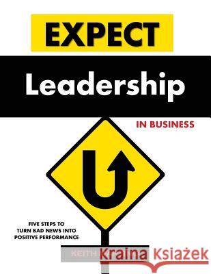 Expect Leadership in Business: Five Steps to Turn Bad News into Positive Performance Martino, Keith 9780979166914 CMI Assessments