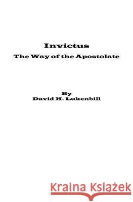 Invictus, The Way of the Apostolate Lukenbill, David H. 9780979167034 Lampstand Foundationy