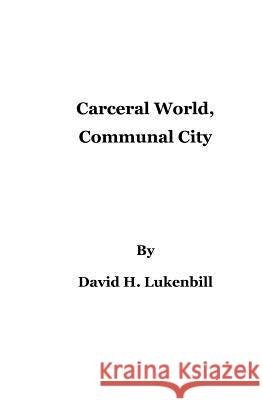 Carceral World, Communal City David H. Lukenbill 9780979167058 Lampstand Foundationting Service Ltd