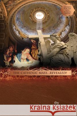 The Catholic Mass...Revealed!: The Catholic Mass...Revealed! MR James G. Dubos Dr Edward Mulholland 9780979167980