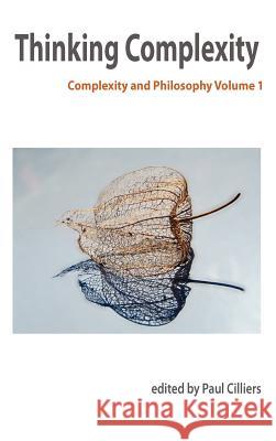 Thinking Complexity: Complexity & Philosophy Volume 1 Cilliers, P. 9780979168871 Isce Publishing