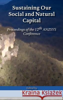 Sustaining Our Social and Natural Captial: Proceedings of the 12th Anzsys Conference Attwater, Roger 9780979168888 Isce Publishing