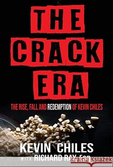 The Crack Era: The Rise, Fall, and Redemption of Kevin Chiles Kevin Chiles, Esq Richard Ray 9780979171055 Kevin Chiles