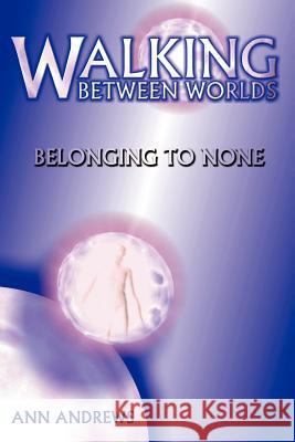 Walking Between Worlds: Belonging to None Andrews, Ann 9780979175039