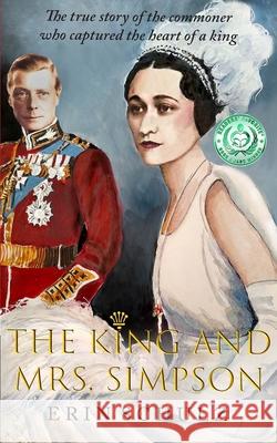 The King and Mrs. Simpson: The True Story of the Commoner Who Captured the Heart of a King Erin Schulz, Janet Schulz 9780979178399