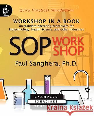 SOP Workshop: Workshop in a Book on Standard Operating Procedures for Biotechnology, Health Science, and Other Industries Sanghera, Paul 9780979179785 Infonential, Inc.