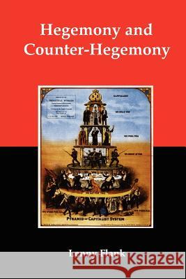 Hegemony and Counter-Hegemony: Marxism, Capitalism, and Their Relation to Sexism, Racism, Nationalism, and Authoritarianism Flank, Lenny, Jr. 9780979181375 Red and Black Publishers