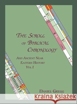 The Scroll of Biblical Chronology: And Ancient Near Eastern History Daniel R Gregg 9780979190742