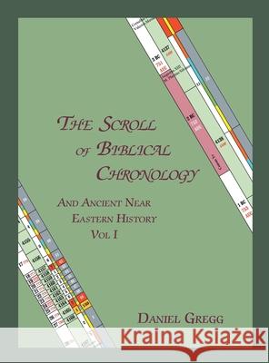 The Scroll of Biblical Chronology: And Ancient Near Eastern History Daniel R Gregg 9780979190742 Daniel Gregg