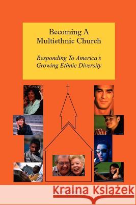 Becoming A Multiethnic Church: Responding To America's Growing Ethnic Diversity Rogers, Glenn 9780979207211 Mission and Ministry Resources