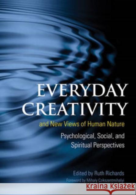 Everyday Creativity and New Views of Human Nature: Psychological, Social and Spiritual Perspectives Richards, Ruth 9780979212574 American Psychological Association (APA)