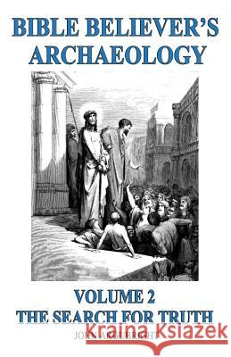 Bible Believer's Archaeology, Volume 2: The Search for Truth Argubright, John 9780979214844 John Argubright
