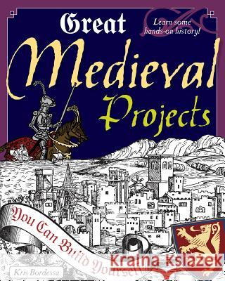 Great Medieval Projects: You Can Build Yourself Kris Bordessa 9780979226809 Nomad Press