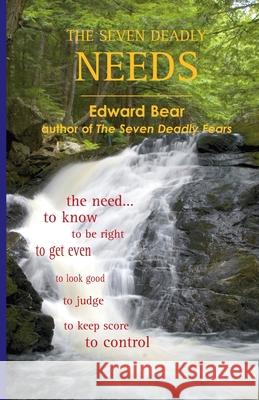 The Seven Deadly Needs Edward Bear 9780979245176 White River Press