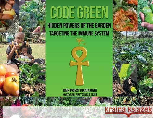 Code Green: Hidden Powers of the Garden Targeting the Immune System High Priest Kwatamani, Kwatamani First Genesis Tribe 9780979262654 Kwatamani Holistic Institute