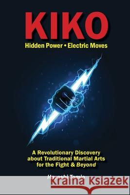 KIKO, Hidden Power-Electric Moves: A Revolutionary Discovery about Traditional Martial Arts for the Fight & Beyond Hayashi Tomio 9780979269769 Wind School