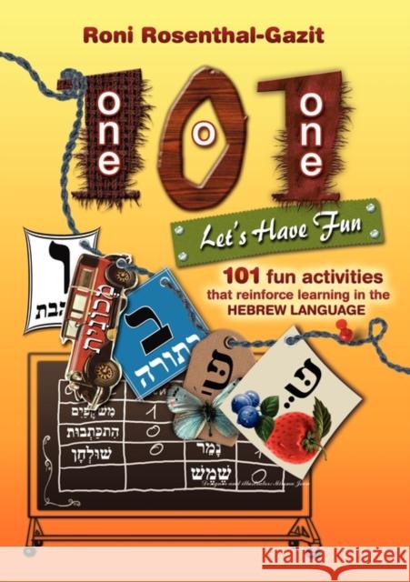 101 Let's Have Fun - 101 Fun Activities That Reinforce Learning in the Hebrew Language Roni Rosenthal-Gazit 9780979280016 Storytime World