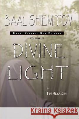 Baal Shem Tov: Divine Light Tzvi Meir Cohn 9780979286506