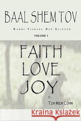Baal Shem Tov Faith Love Joy: Mystical Stories of the Legendary Kabbalah Master Tzvi Meir Cohn Aitan Levy 9780979286513