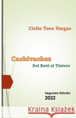 Cachivaches: Del Baúl al Tintero Cirilo Toro Vargas 9780979287480 Ediciones Guayacan