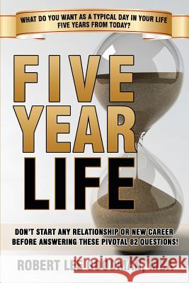 Five Year Life: 82 Question Quiz To Make Sure Your Life Planning And Your Career Planning Are Congruent Goodman, Robert Lee 9780979295232 Good Man LLC