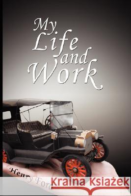 My Life and Work: An Autobiography of Henry Ford Ford, Henry 9780979311987