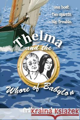 Thelma and the Whore of Babylon: One boat. Two spirits. Big trouble. Damler, Fritz 9780979312465 Tinkertown Museum