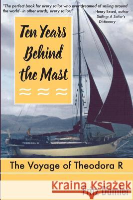 Ten Years Behind the Mast: The Voyage of the Theodora 'R' Damler, Fritz L. 9780979312472 Tinkertown Museum